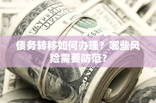 北京债务转移如何办理？哪些风险需要防范？