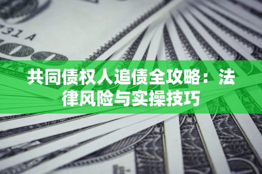 北京共同债权人追债全攻略：法律风险与实操技巧