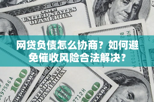 北京网贷负债怎么协商？如何避免催收风险合法解决？