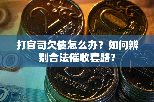 北京打官司欠债怎么办？如何辨别合法催收套路？