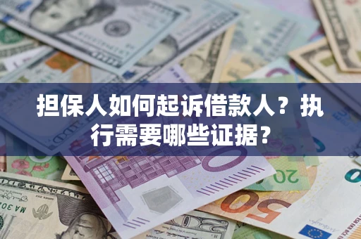 北京担保人如何起诉借款人？执行需要哪些证据？
