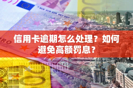 北京信用卡逾期怎么处理？如何避免高额罚息？