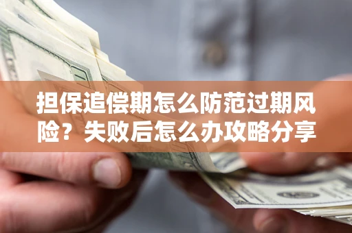 北京担保追偿期怎么防范过期风险？失败后怎么办攻略分享