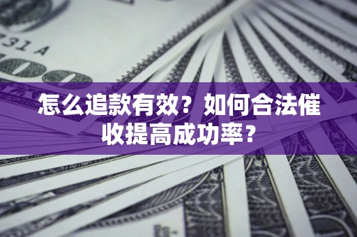 北京怎么追款有效？如何合法催收提高成功率？