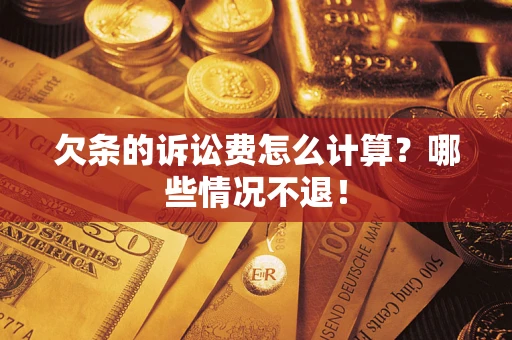北京欠条的诉讼费怎么计算?哪些情况不退! 北京欠条的诉讼费怎么计算?哪些情况不退!