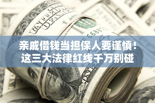 北京亲戚借钱当担保人要谨慎！这三大法律红线千万别碰