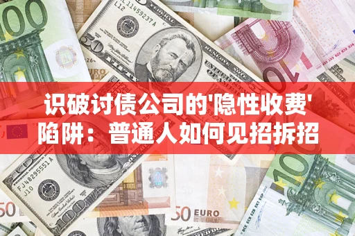 北京识破讨债公司的'隐性收费'陷阱：普通人如何见招拆招？