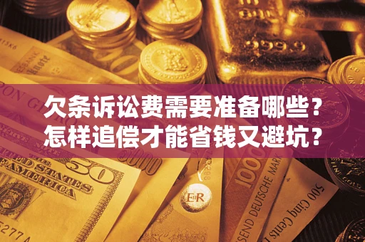 北京欠条诉讼费需要准备哪些？怎样追偿才能省钱又避坑？