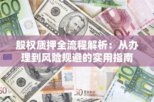 北京股权质押全流程解析：从办理到风险规避的实用指南
