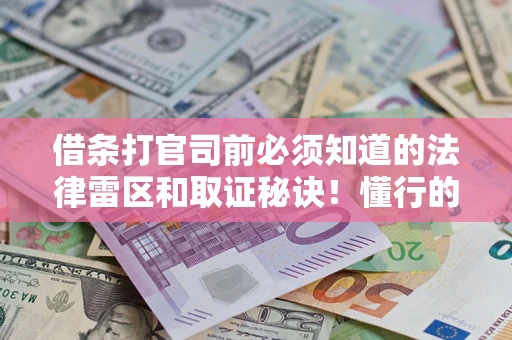 北京借条打官司前必须知道的法律雷区和取证秘诀！懂行的人已经留好这些证据