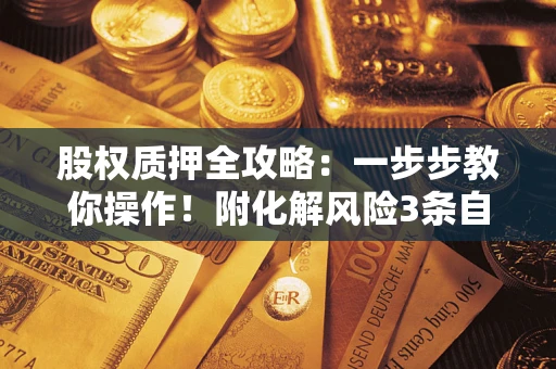 北京股权质押全攻略：一步步教你操作！附化解风险3条自救法则