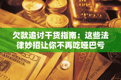 北京欠款追讨干货指南：这些法律妙招让你不再吃哑巴亏