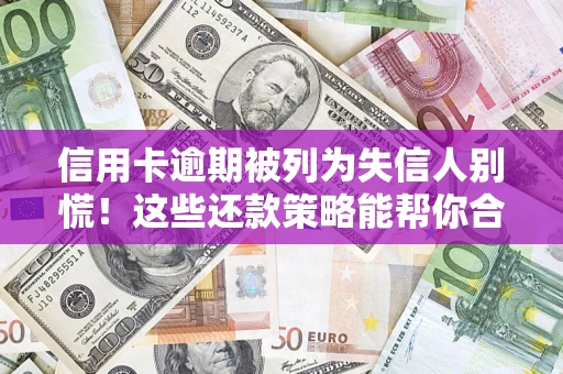 北京信用卡逾期被列为失信人别慌！这些还款策略能帮你合法止损