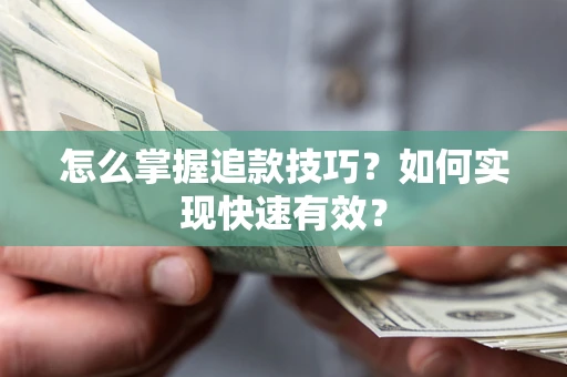 北京怎么掌握追款技巧？如何实现快速有效？