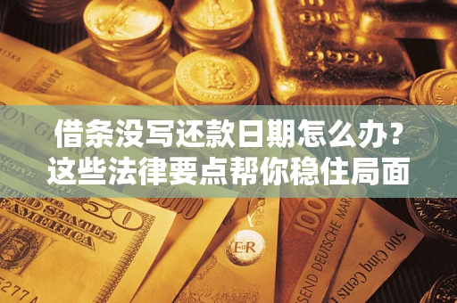 北京借条没写还款日期怎么办？这些法律要点帮你稳住局面