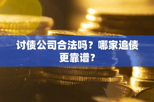 北京讨债公司合法吗？哪家追债更靠谱？