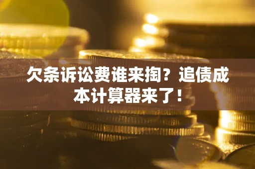 北京欠条诉讼费谁来掏？追债成本计算器来了！