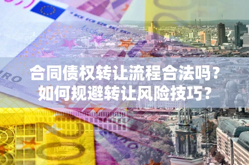 北京合同债权转让流程合法吗？如何规避转让风险技巧？