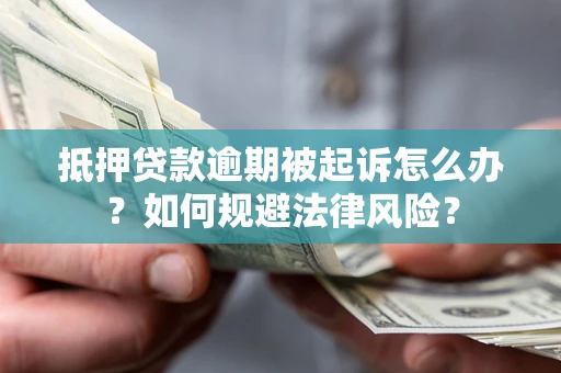 北京抵押贷款逾期被起诉怎么办？如何规避法律风险？