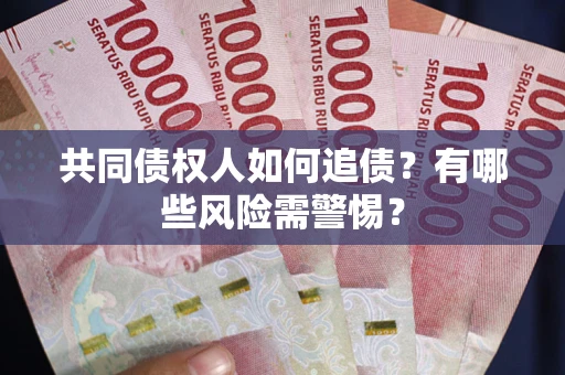 北京共同债权人如何追债？有哪些风险需警惕？