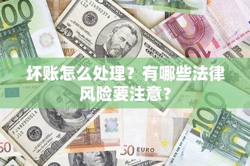 北京坏账怎么处理？有哪些法律风险要注意？