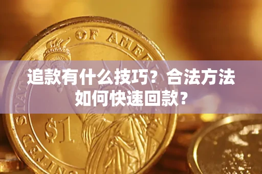 北京追款有什么技巧？合法方法如何快速回款？