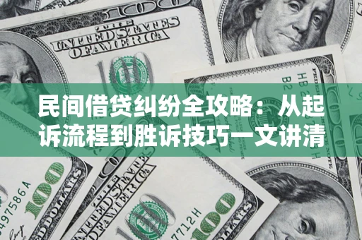 北京民间借贷纠纷全攻略：从起诉流程到胜诉技巧一文讲清