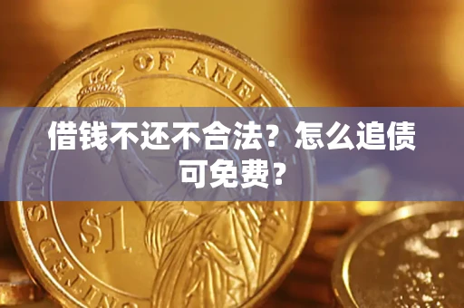 北京借钱不还不合法？怎么追债可免费？