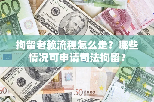 北京拘留老赖流程怎么走?哪些情况可申请司法拘留? 北京拘留老赖流程怎么走?哪些情况可申请司法拘留?