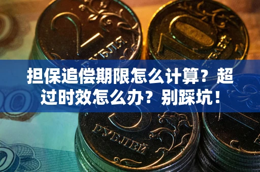 北京担保追偿期限怎么计算？超过时效怎么办？别踩坑！