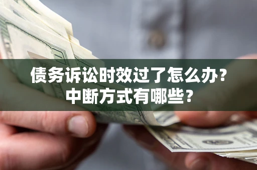 北京债务诉讼时效过了怎么办？中断方式有哪些？