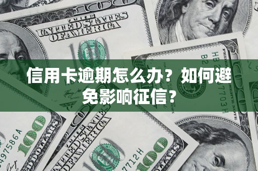 北京信用卡逾期怎么办？如何避免影响征信？