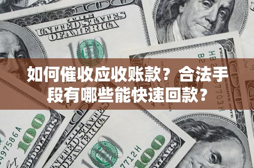 北京如何催收应收账款？合法手段有哪些能快速回款？