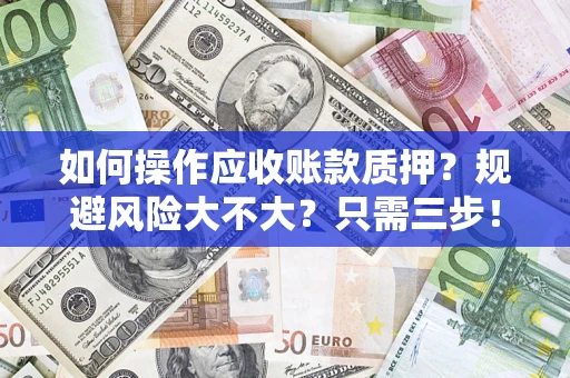 北京如何操作应收账款质押？规避风险大不大？只需三步！