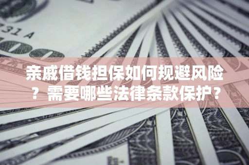 北京亲戚借钱担保如何规避风险？需要哪些法律条款保护？