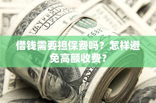 北京借钱需要担保费吗？怎样避免高额收费？
