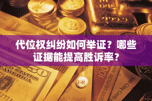 北京代位权纠纷如何举证？哪些证据能提高胜诉率？