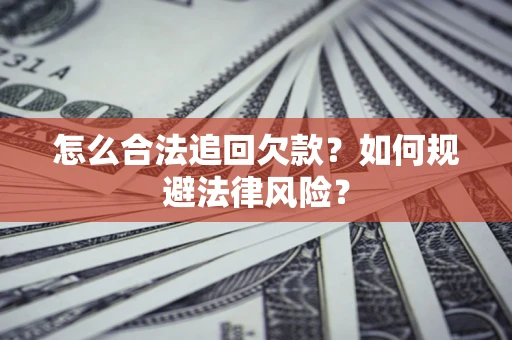 北京怎么合法追回欠款？如何规避法律风险？