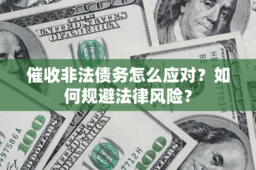 北京催收非法债务怎么应对？如何规避法律风险？