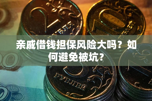 北京亲戚借钱担保风险大吗？如何避免被坑？