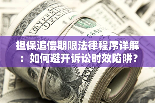 北京担保追偿期限法律程序详解：如何避开诉讼时效陷阱？