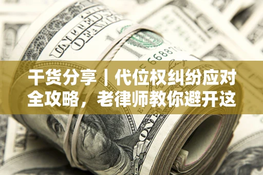 北京干货分享｜代位权纠纷应对全攻略，老律师教你避开这5大雷区
