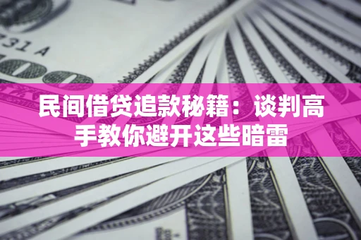 北京民间借贷追款秘籍：谈判高手教你避开这些暗雷