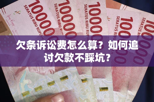 北京欠条诉讼费怎么算？如何追讨欠款不踩坑？