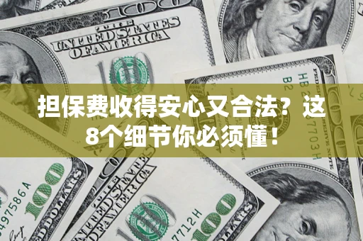 北京担保费收得安心又合法？这8个细节你必须懂！