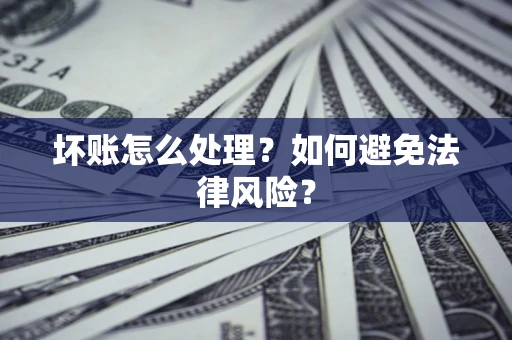 北京坏账怎么处理？如何避免法律风险？