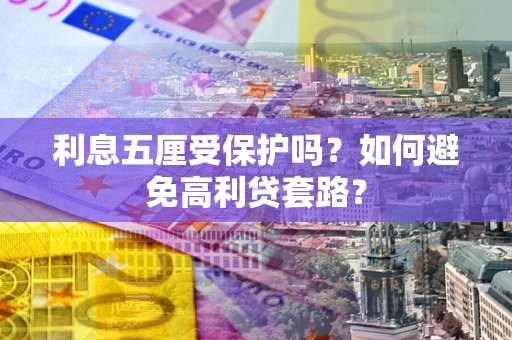 北京利息五厘受保护吗？如何避免高利贷套路？