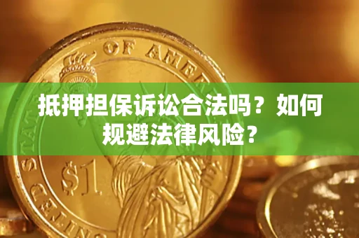 北京抵押担保诉讼合法吗？如何规避法律风险？