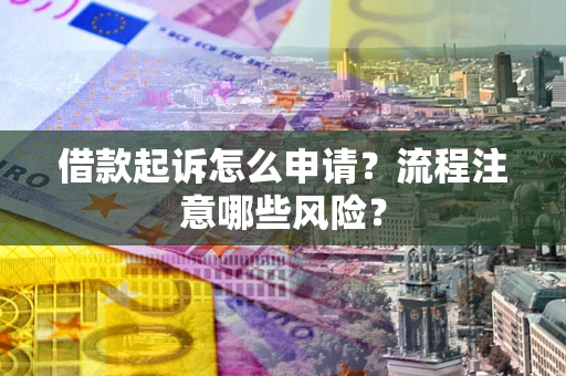 北京借款起诉怎么申请？流程注意哪些风险？