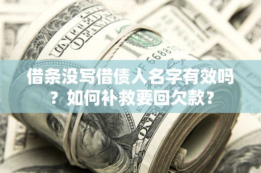 北京借条没写借债人名字有效吗？如何补救要回欠款？